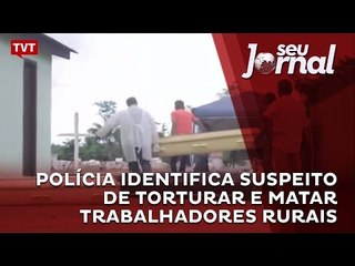 Polícia identifica suspeito de torturar e matar trabalhadores rurais