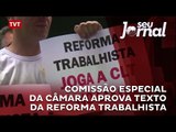 Comissão Especial da Câmara aprova texto da Reforma Trabalhista