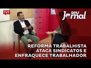 Reforma trabalhista ataca sindicatos e enfraquece trabalhador