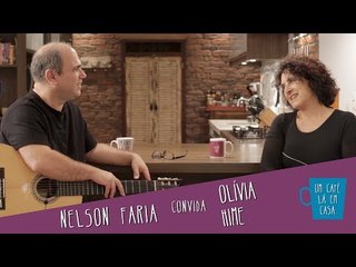 Um Café lá em Casa com Olivia Hime e Nelson Faria