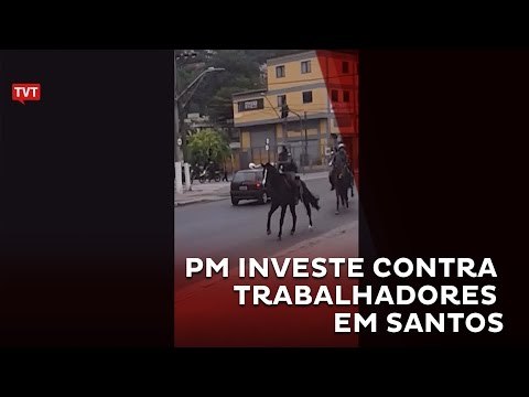 Trabalhadores de Santos - SP sofrem ação da PM
