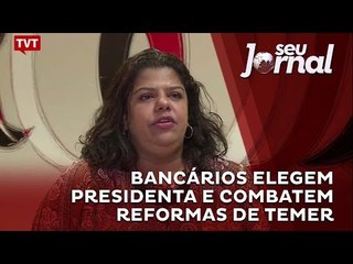 Bancários elegem presidenta e combatem reformas de Temer