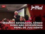 Segundo advogados, Sérgio Moro não desempenha papel de juiz isento