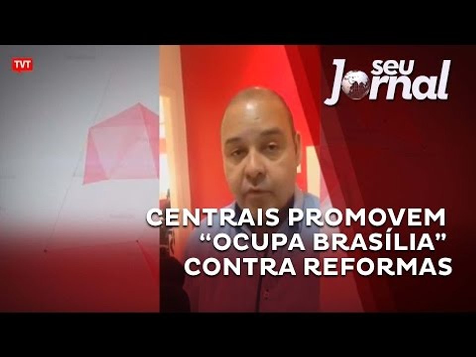 Centrais promovem “Ocupa Brasília” contra as reformas
