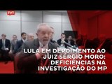 Lula em depoimento ao juiz Sérgio Moro: MP apresenta deficiências em sua investigação