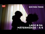 Bom Para Todos: Lado B da Maternidade 4/4