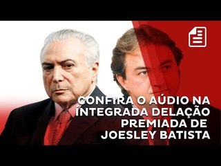 Confira o aúdio Dono da JBS sobre Temer dando aval para comprar silêncio de Cunha