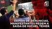 Depois de denuncias, manifestantes pedem a saída de Michel Temer