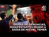 Depois de denuncias, manifestantes pedem a saída de Michel Temer