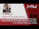 Polícia Federal divulga conversa entre Aécio Neves e o ministro Gilmar Mendes