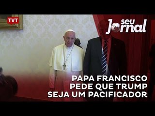 Papa Francisco pede que Trump seja um pacificador