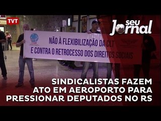 Sindicalistas fazem ato em aeroporto para pressionar deputados no RS