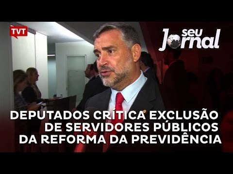 Deputados crítica exclusão de servidores municipais e estaduais da reforma da Previdência