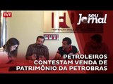 Petroleiros contestam venda de patrimônio da Petrobras
