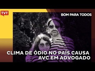Clima de ódio no país causa AVC em advogado