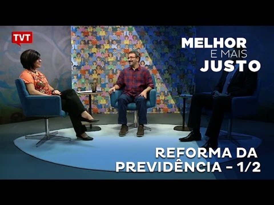 Melhor e Mais Justo: reforma da previdência 1/2