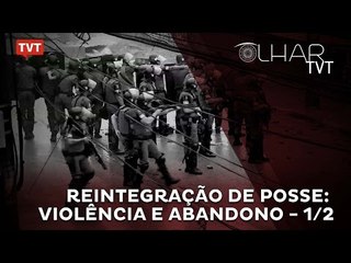Olhar TVT: Reintegração de Posse: Violência e Abandono - 1/2