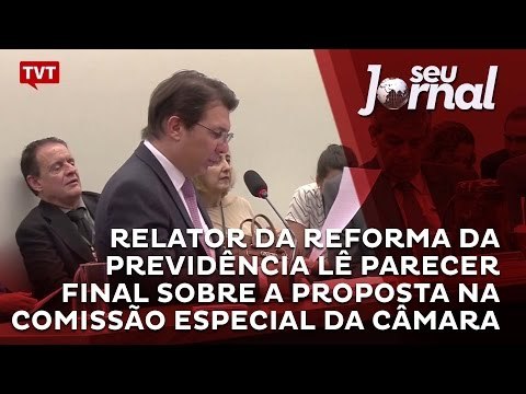Relator da Reforma da Previdência lê parecer final sobre a proposta na Comissão Especial da Câmara