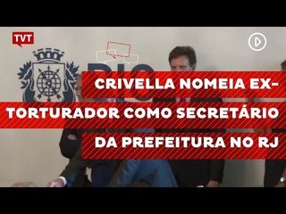 Crivella nomeia ex-torturador como secretário da Prefeitura no RJ