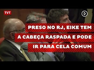 Preso no RJ, Eike tem a cabeça raspada e pode ir para cela comum