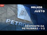 Melhor e Mais Justo: Desmonte da Petrobras - 1/2