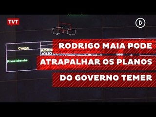 Rodrigo Maia pode atrapalhar os planos do governo Temer