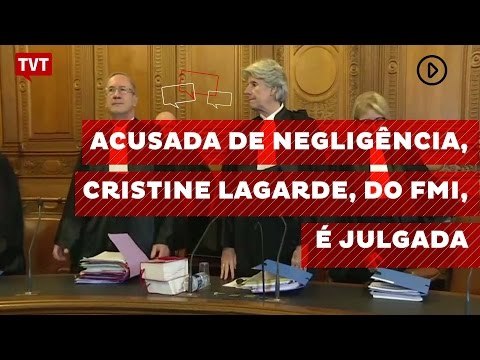 Acusada de negligência, Cristine Lagarde, do FMI, é julgada