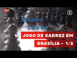 Melhor e Mais Justo: Jogo de Xadrez em Brasília 1/2