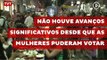 Não houve avanços significativos desde que as mulheres puderam votar, em 1932