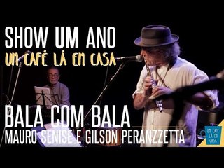 Bala com Bala - Mauro Senise e Gilson Peranzzetta || Show de 1 ano "Um Café Lá Em Casa"