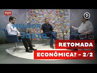 Melhor e Mais Justo: retomada econômica? 2/2