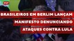 Brasileiros em Berlim lançam manifesto denunciando ataques contra Lula