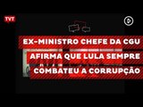 Ex-ministro chefe da CGU afirma que Lula sempre combateu a corrupção
