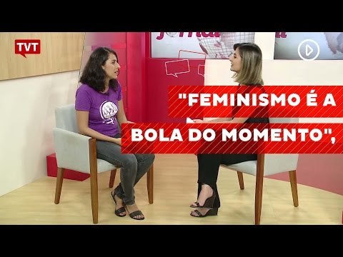 Feminismo é a bola do momento , diz representante da Marcha Mundial das Mulheres