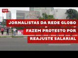 Jornalistas da Rede Globo fazem protesto por reajuste salarial