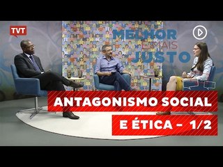Melhor e Mais Justo: antagonismo social e ética 1/2