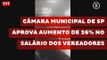 Câmara municipal de São Paulo aprova aumento de 26% no salário dos vereadores