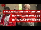 Trabalhadores denunciam tentativa de Moro de censurar petroleiro