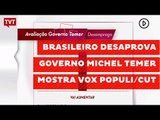 Brasileiro desaprova governo Michel Temer mostra Vox Populi/CUT