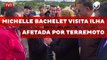 Michelle Bachelet visita ilha afetada por terremoto