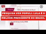 Pesquisa Vox Populi: Lula é o melhor presidente do Brasil