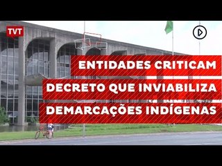 Entidades criticam decreto que inviabiliza demarcações indígenas