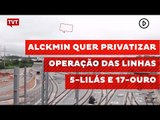 Alckmin quer privatizar operação das linhas 5-Lilás e 17-Ouro