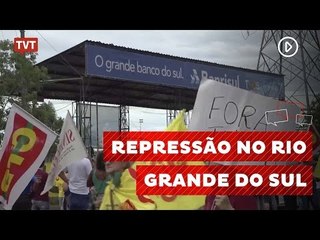 Polícia ataca manifestantes contra Temer no RS