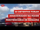 33 detentos foram assassinados na maior penitenciária de Roraima