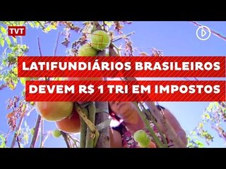 Latifundiários brasileiros devem R$ 1 tri em impostos