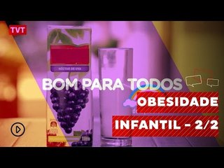 Bom Para Todos: Obesidade Infantil, não ignore os sinais - 2/2
