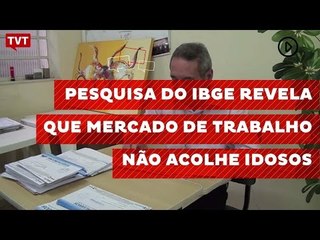 Pesquisa do IBGE revela que mercado de trabalho não acolhe idosos
