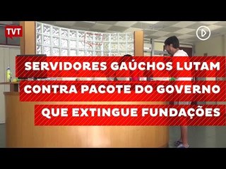 Servidores gaúchos lutam contra pacote do governo que extingue fundações