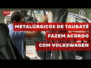 Metalúrgicos de Taubaté fazem acordo com Volkswagen